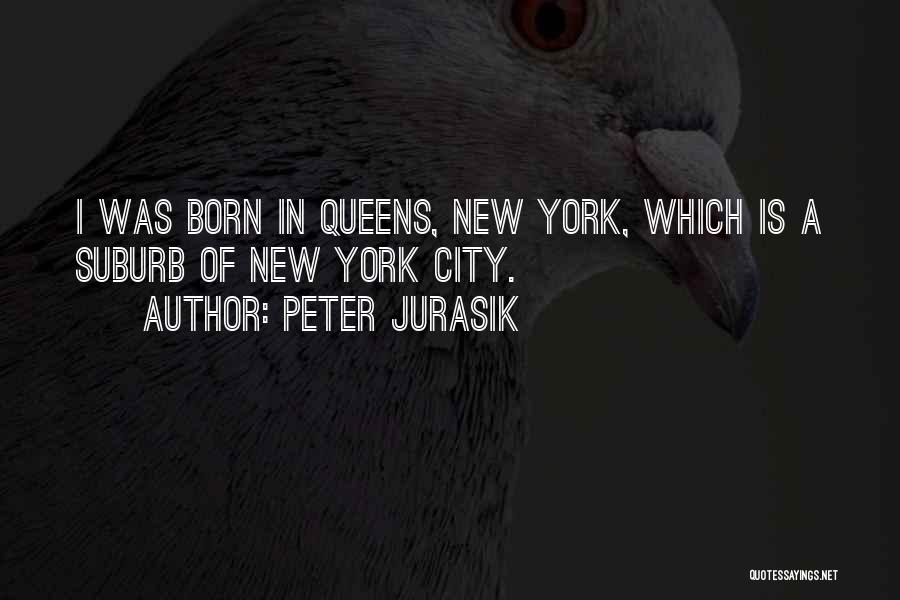 Peter Jurasik Quotes: I Was Born In Queens, New York, Which Is A Suburb Of New York City.