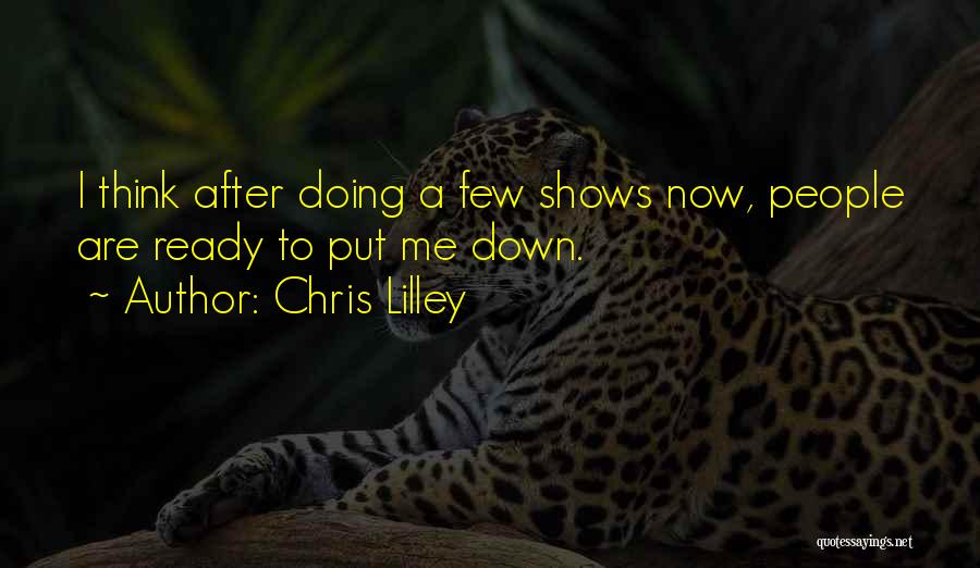 Chris Lilley Quotes: I Think After Doing A Few Shows Now, People Are Ready To Put Me Down.