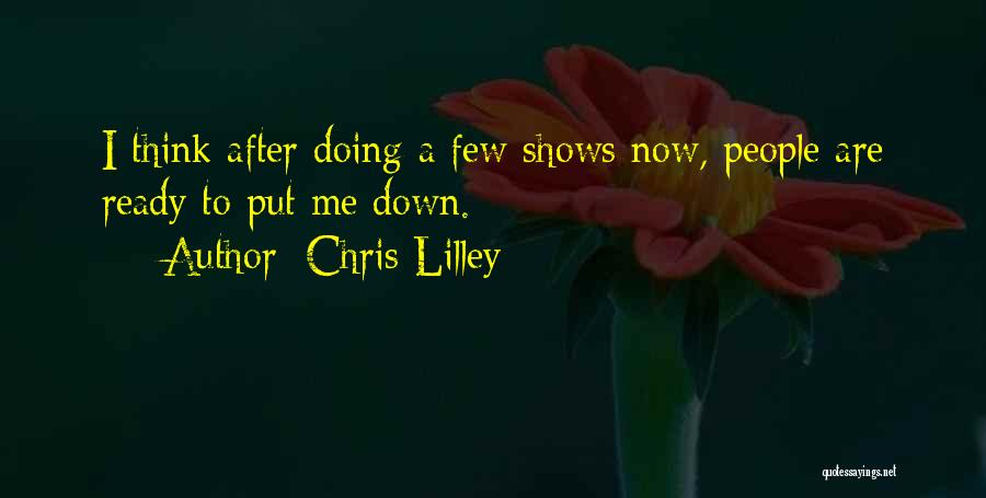 Chris Lilley Quotes: I Think After Doing A Few Shows Now, People Are Ready To Put Me Down.