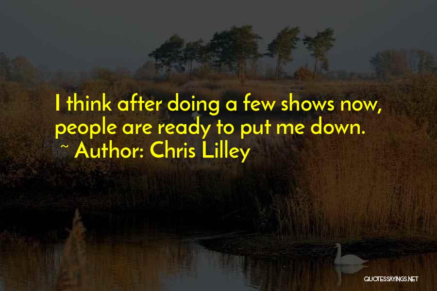 Chris Lilley Quotes: I Think After Doing A Few Shows Now, People Are Ready To Put Me Down.
