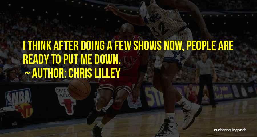Chris Lilley Quotes: I Think After Doing A Few Shows Now, People Are Ready To Put Me Down.