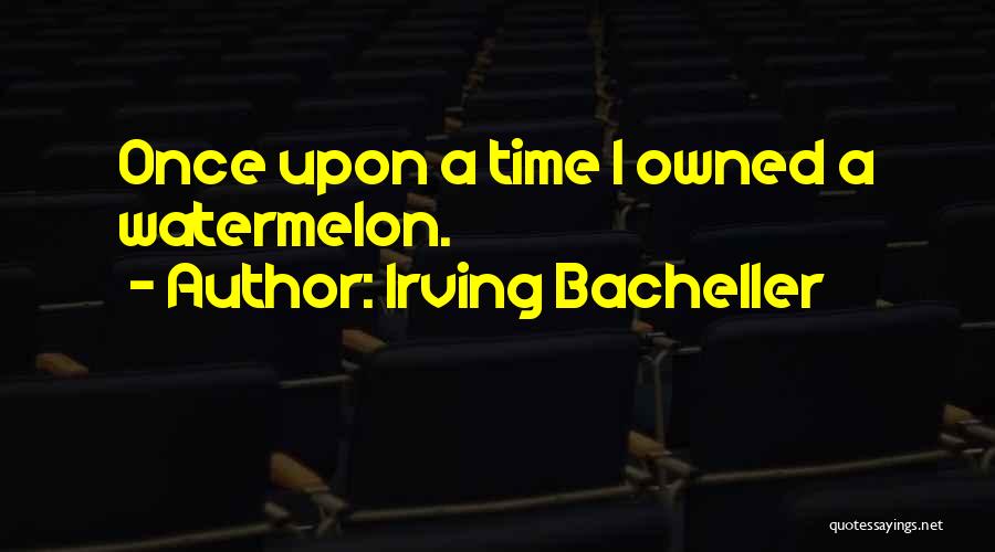 Irving Bacheller Quotes: Once Upon A Time I Owned A Watermelon.