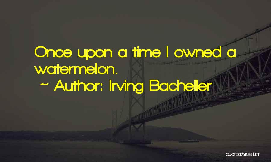 Irving Bacheller Quotes: Once Upon A Time I Owned A Watermelon.