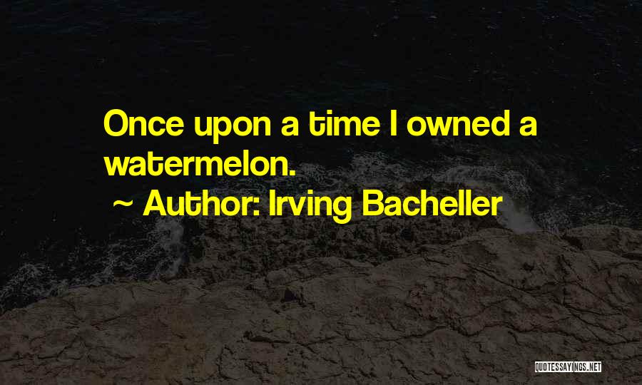 Irving Bacheller Quotes: Once Upon A Time I Owned A Watermelon.