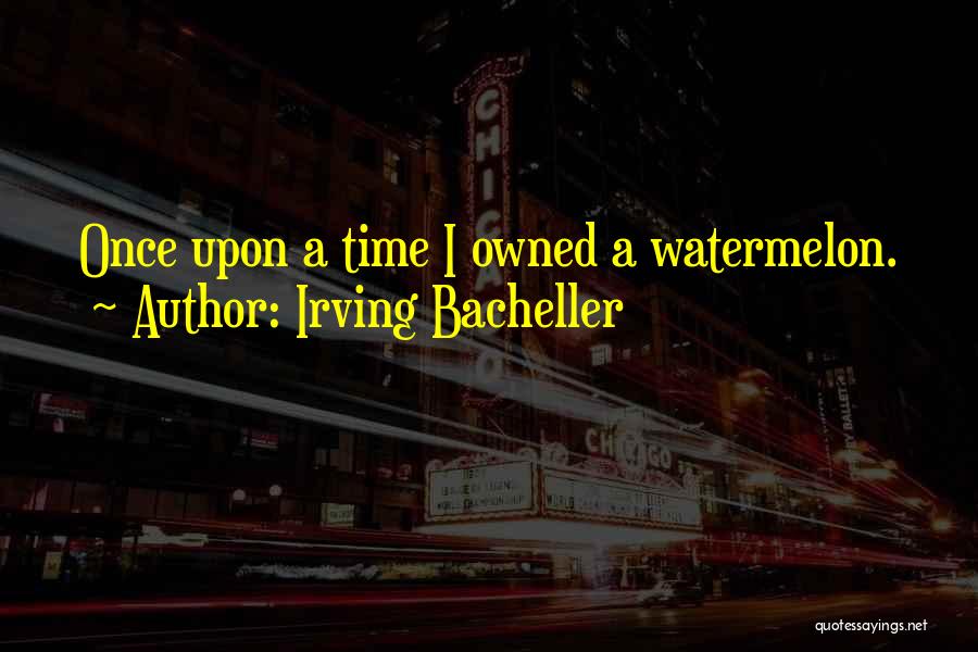 Irving Bacheller Quotes: Once Upon A Time I Owned A Watermelon.