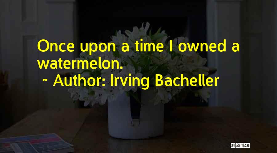 Irving Bacheller Quotes: Once Upon A Time I Owned A Watermelon.