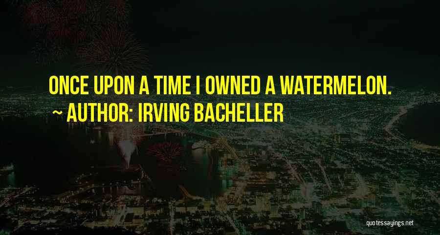 Irving Bacheller Quotes: Once Upon A Time I Owned A Watermelon.