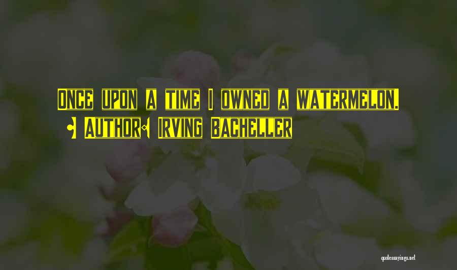 Irving Bacheller Quotes: Once Upon A Time I Owned A Watermelon.