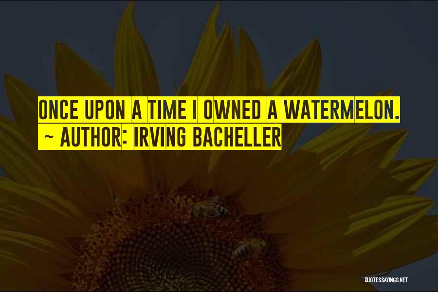 Irving Bacheller Quotes: Once Upon A Time I Owned A Watermelon.