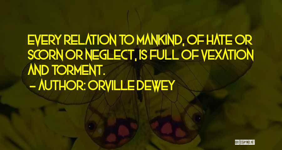 Orville Dewey Quotes: Every Relation To Mankind, Of Hate Or Scorn Or Neglect, Is Full Of Vexation And Torment.