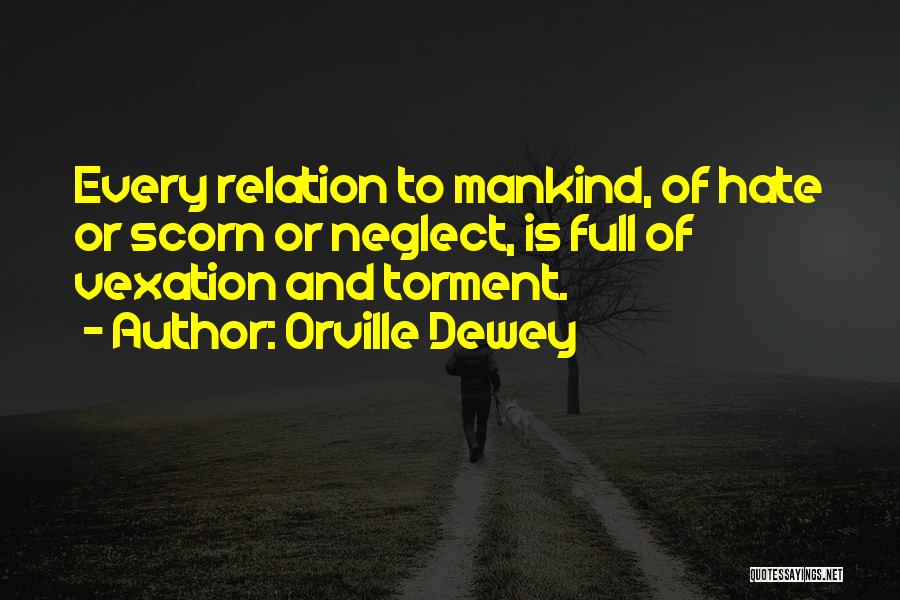 Orville Dewey Quotes: Every Relation To Mankind, Of Hate Or Scorn Or Neglect, Is Full Of Vexation And Torment.