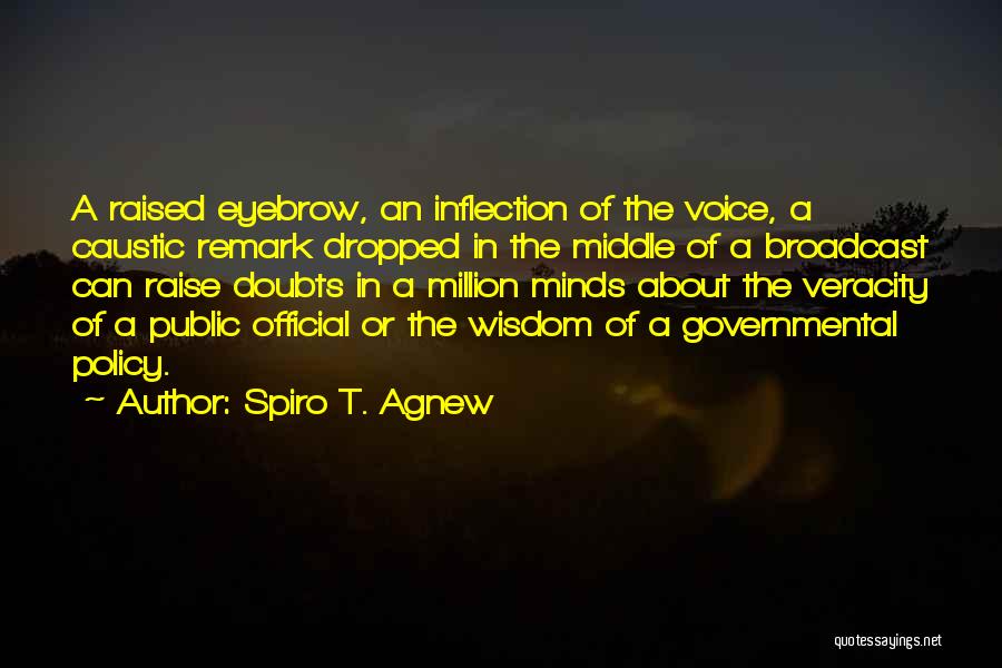 Spiro T. Agnew Quotes: A Raised Eyebrow, An Inflection Of The Voice, A Caustic Remark Dropped In The Middle Of A Broadcast Can Raise