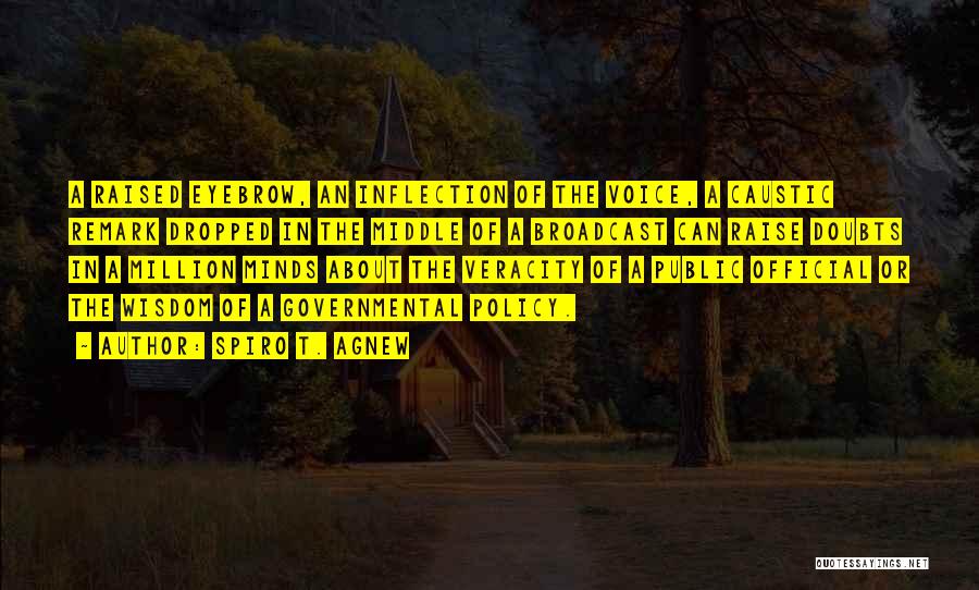 Spiro T. Agnew Quotes: A Raised Eyebrow, An Inflection Of The Voice, A Caustic Remark Dropped In The Middle Of A Broadcast Can Raise