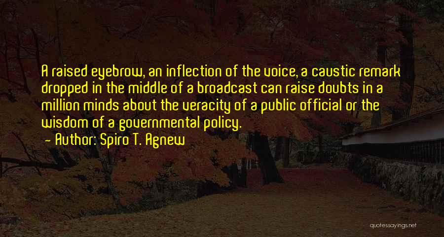 Spiro T. Agnew Quotes: A Raised Eyebrow, An Inflection Of The Voice, A Caustic Remark Dropped In The Middle Of A Broadcast Can Raise