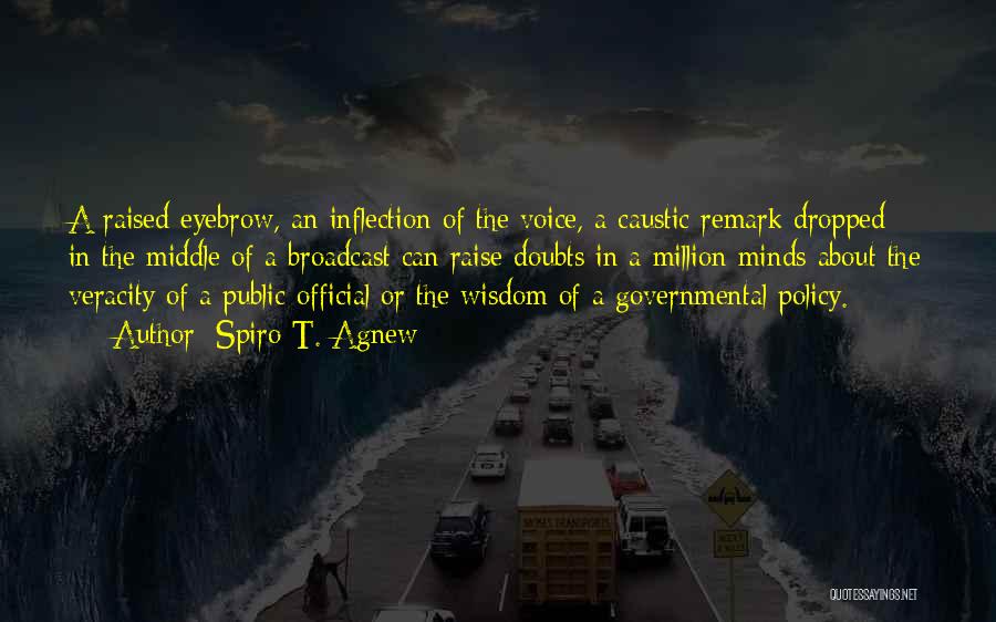 Spiro T. Agnew Quotes: A Raised Eyebrow, An Inflection Of The Voice, A Caustic Remark Dropped In The Middle Of A Broadcast Can Raise