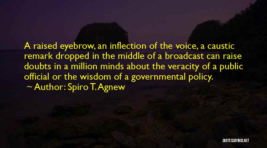 Spiro T. Agnew Quotes: A Raised Eyebrow, An Inflection Of The Voice, A Caustic Remark Dropped In The Middle Of A Broadcast Can Raise