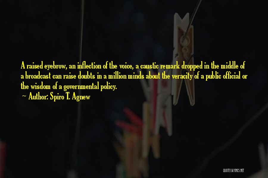 Spiro T. Agnew Quotes: A Raised Eyebrow, An Inflection Of The Voice, A Caustic Remark Dropped In The Middle Of A Broadcast Can Raise