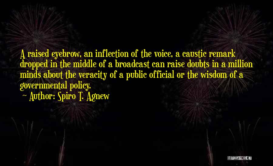 Spiro T. Agnew Quotes: A Raised Eyebrow, An Inflection Of The Voice, A Caustic Remark Dropped In The Middle Of A Broadcast Can Raise