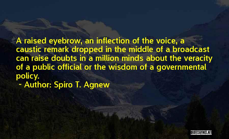 Spiro T. Agnew Quotes: A Raised Eyebrow, An Inflection Of The Voice, A Caustic Remark Dropped In The Middle Of A Broadcast Can Raise