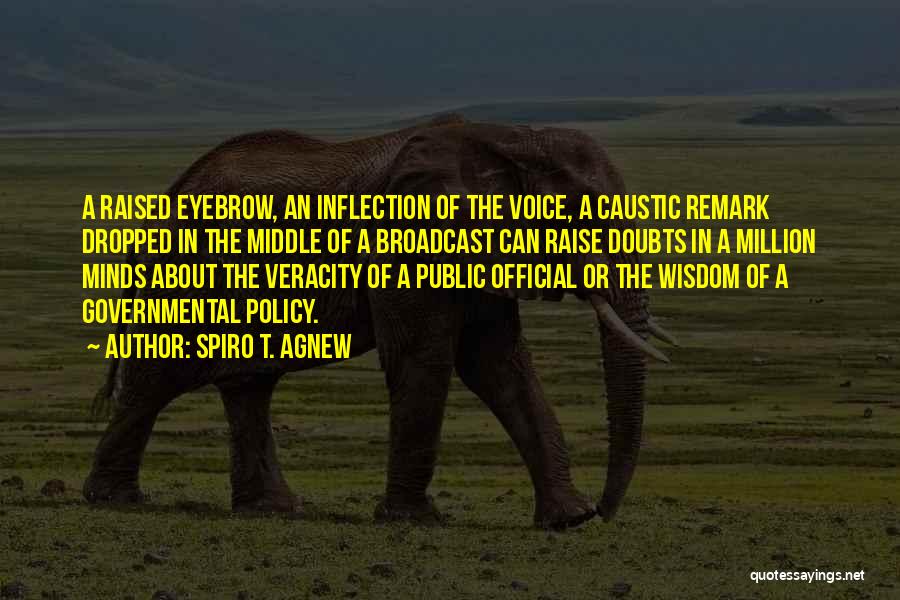 Spiro T. Agnew Quotes: A Raised Eyebrow, An Inflection Of The Voice, A Caustic Remark Dropped In The Middle Of A Broadcast Can Raise