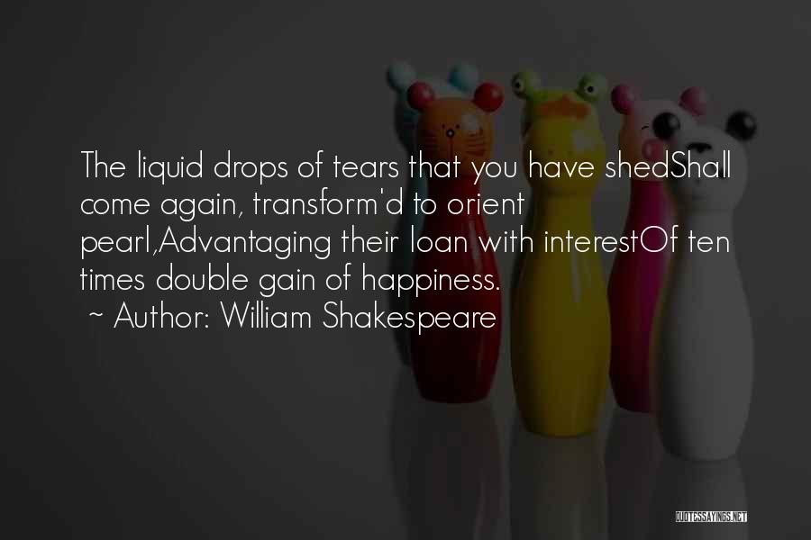 William Shakespeare Quotes: The Liquid Drops Of Tears That You Have Shedshall Come Again, Transform'd To Orient Pearl,advantaging Their Loan With Interestof Ten
