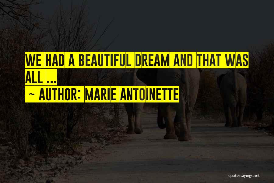 Marie Antoinette Quotes: We Had A Beautiful Dream And That Was All ...