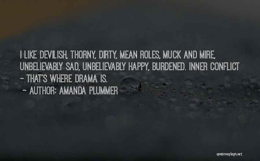 Amanda Plummer Quotes: I Like Devilish, Thorny, Dirty, Mean Roles, Muck And Mire, Unbelievably Sad, Unbelievably Happy, Burdened. Inner Conflict - That's Where