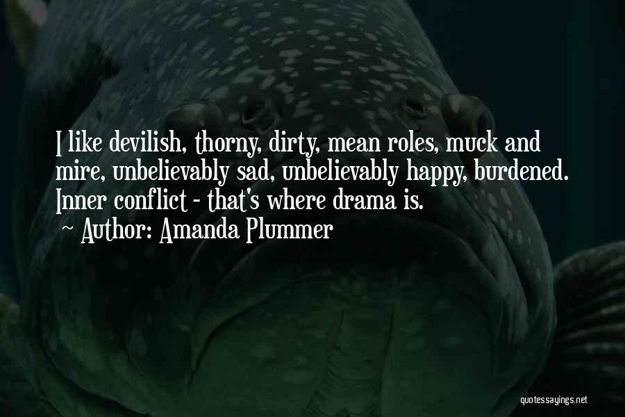 Amanda Plummer Quotes: I Like Devilish, Thorny, Dirty, Mean Roles, Muck And Mire, Unbelievably Sad, Unbelievably Happy, Burdened. Inner Conflict - That's Where