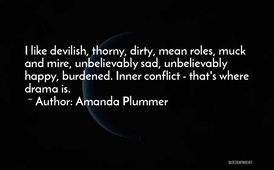 Amanda Plummer Quotes: I Like Devilish, Thorny, Dirty, Mean Roles, Muck And Mire, Unbelievably Sad, Unbelievably Happy, Burdened. Inner Conflict - That's Where