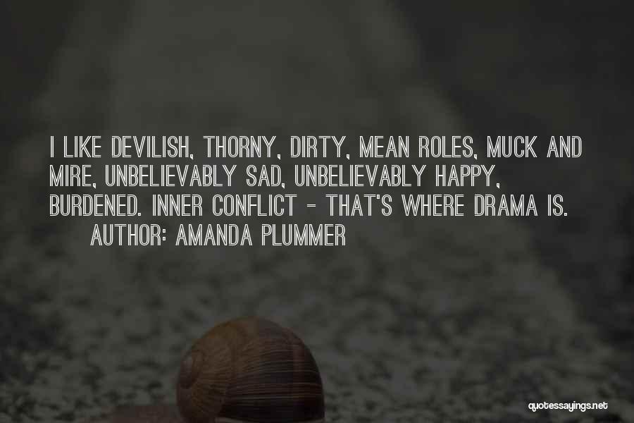 Amanda Plummer Quotes: I Like Devilish, Thorny, Dirty, Mean Roles, Muck And Mire, Unbelievably Sad, Unbelievably Happy, Burdened. Inner Conflict - That's Where