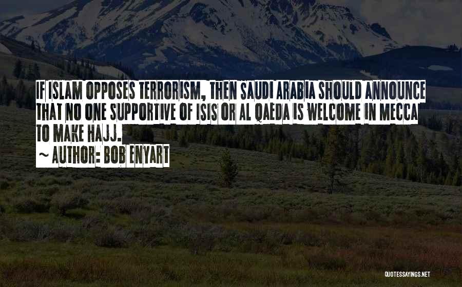 Bob Enyart Quotes: If Islam Opposes Terrorism, Then Saudi Arabia Should Announce That No One Supportive Of Isis Or Al Qaeda Is Welcome