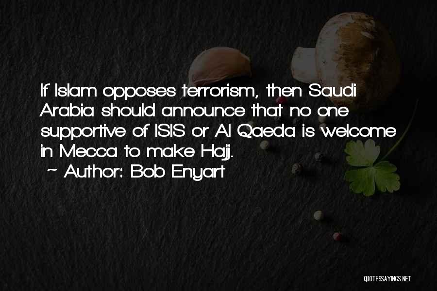 Bob Enyart Quotes: If Islam Opposes Terrorism, Then Saudi Arabia Should Announce That No One Supportive Of Isis Or Al Qaeda Is Welcome