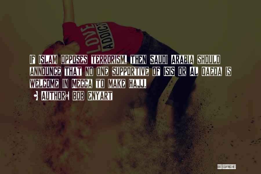 Bob Enyart Quotes: If Islam Opposes Terrorism, Then Saudi Arabia Should Announce That No One Supportive Of Isis Or Al Qaeda Is Welcome