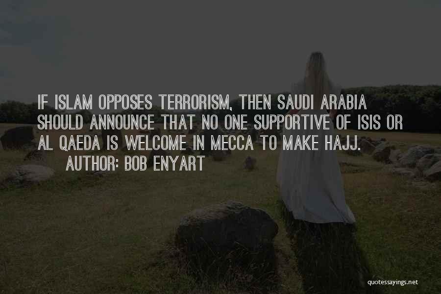 Bob Enyart Quotes: If Islam Opposes Terrorism, Then Saudi Arabia Should Announce That No One Supportive Of Isis Or Al Qaeda Is Welcome