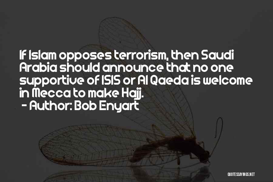 Bob Enyart Quotes: If Islam Opposes Terrorism, Then Saudi Arabia Should Announce That No One Supportive Of Isis Or Al Qaeda Is Welcome