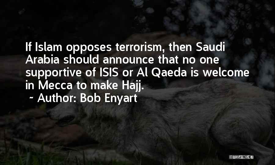 Bob Enyart Quotes: If Islam Opposes Terrorism, Then Saudi Arabia Should Announce That No One Supportive Of Isis Or Al Qaeda Is Welcome