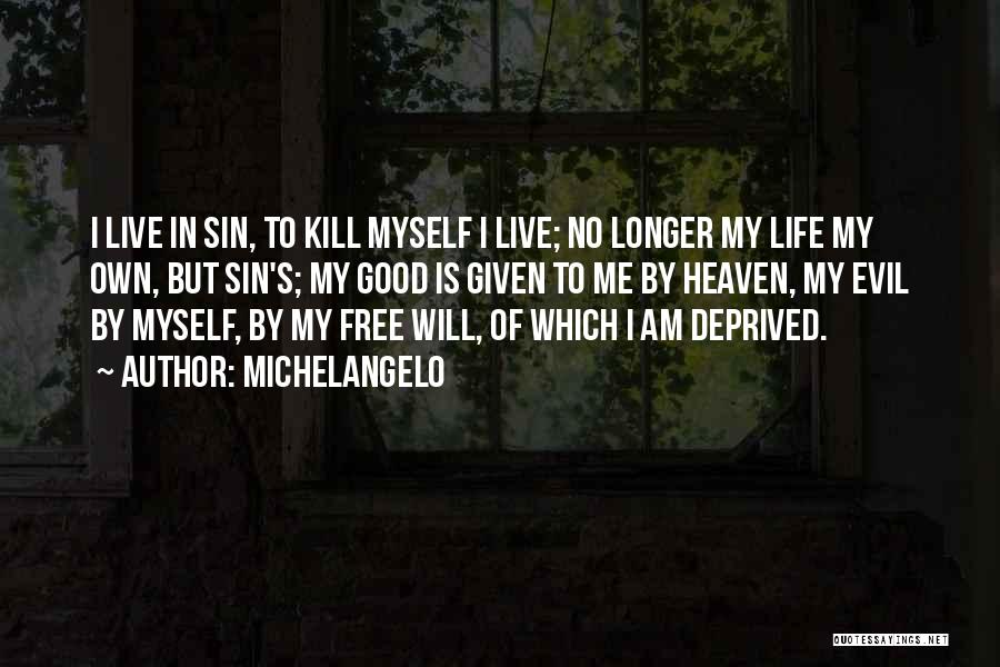 Michelangelo Quotes: I Live In Sin, To Kill Myself I Live; No Longer My Life My Own, But Sin's; My Good Is