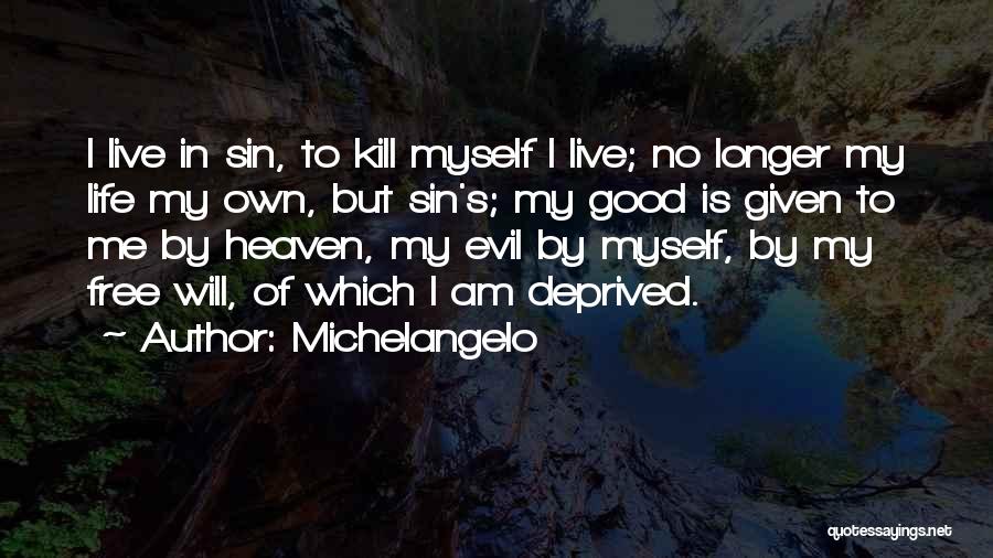 Michelangelo Quotes: I Live In Sin, To Kill Myself I Live; No Longer My Life My Own, But Sin's; My Good Is