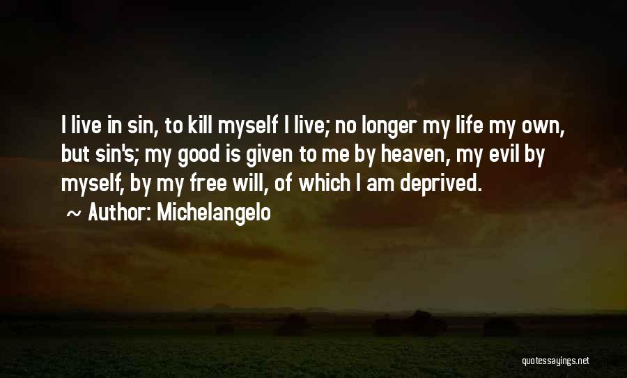 Michelangelo Quotes: I Live In Sin, To Kill Myself I Live; No Longer My Life My Own, But Sin's; My Good Is
