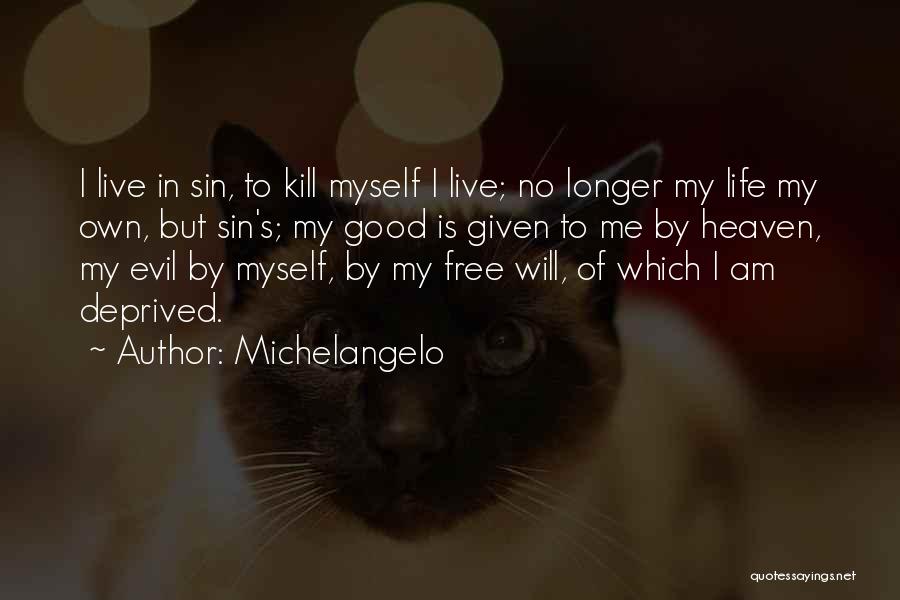 Michelangelo Quotes: I Live In Sin, To Kill Myself I Live; No Longer My Life My Own, But Sin's; My Good Is