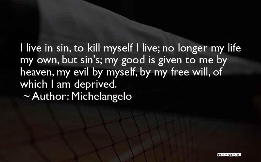 Michelangelo Quotes: I Live In Sin, To Kill Myself I Live; No Longer My Life My Own, But Sin's; My Good Is