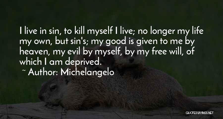 Michelangelo Quotes: I Live In Sin, To Kill Myself I Live; No Longer My Life My Own, But Sin's; My Good Is