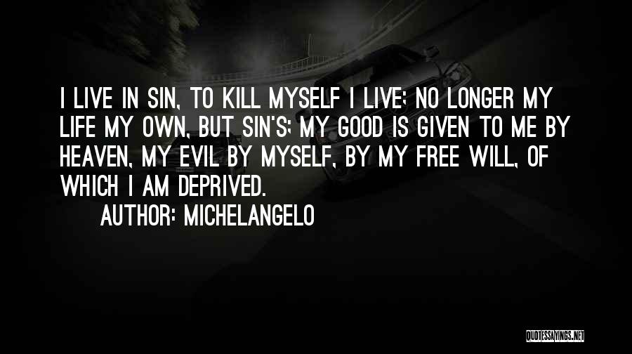 Michelangelo Quotes: I Live In Sin, To Kill Myself I Live; No Longer My Life My Own, But Sin's; My Good Is