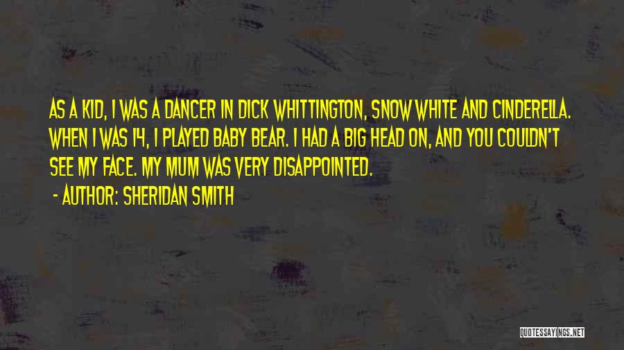 Sheridan Smith Quotes: As A Kid, I Was A Dancer In Dick Whittington, Snow White And Cinderella. When I Was 14, I Played