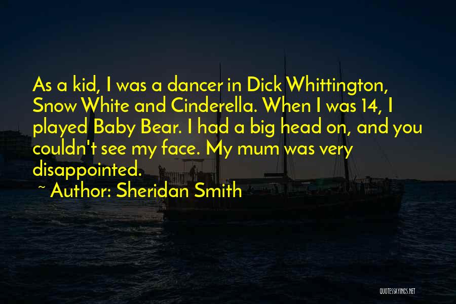 Sheridan Smith Quotes: As A Kid, I Was A Dancer In Dick Whittington, Snow White And Cinderella. When I Was 14, I Played