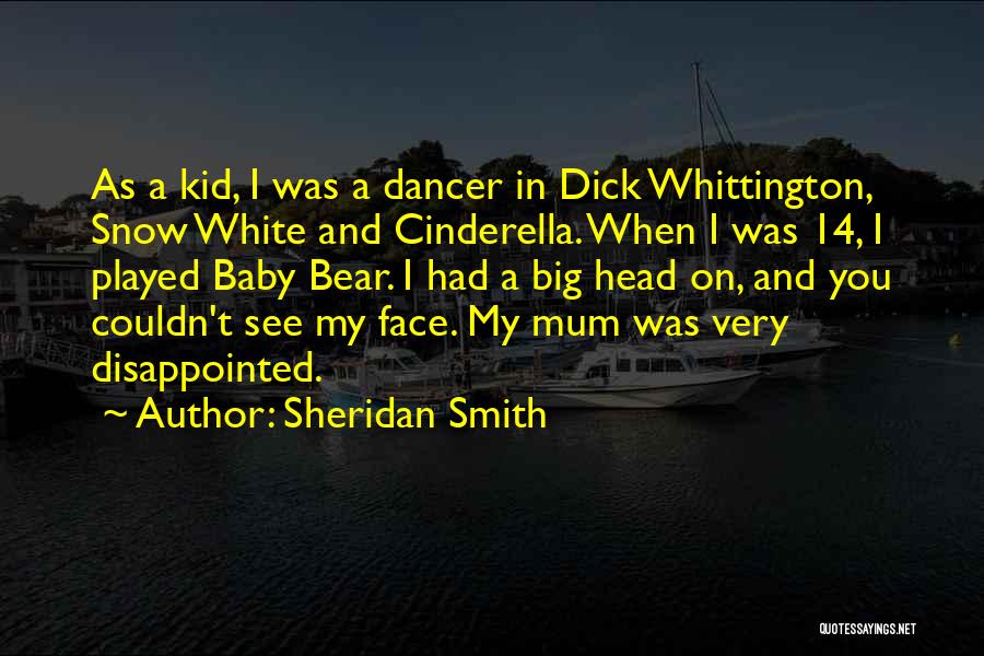 Sheridan Smith Quotes: As A Kid, I Was A Dancer In Dick Whittington, Snow White And Cinderella. When I Was 14, I Played