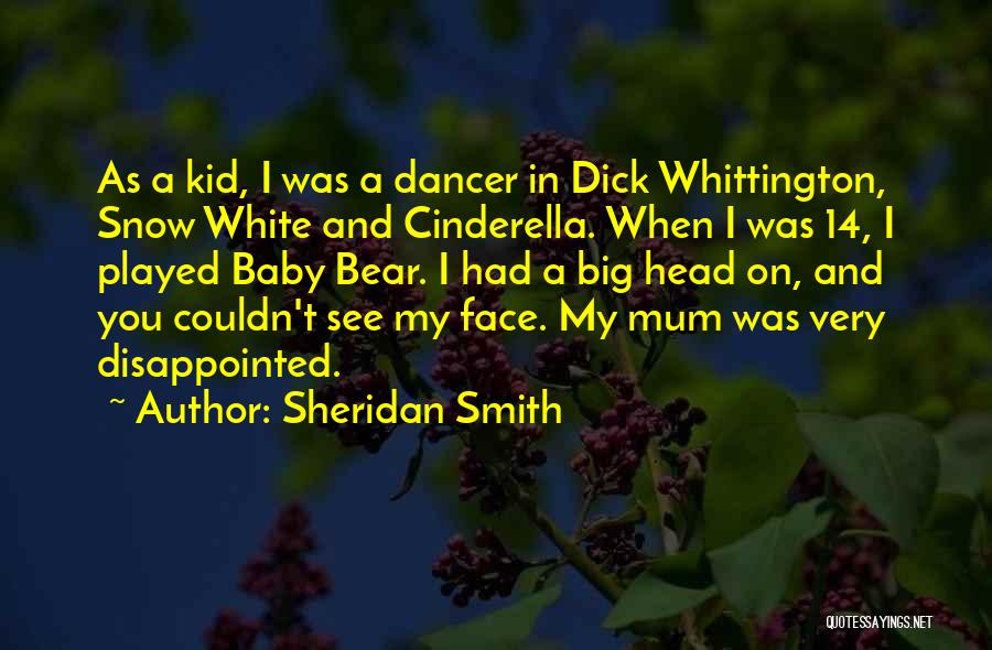 Sheridan Smith Quotes: As A Kid, I Was A Dancer In Dick Whittington, Snow White And Cinderella. When I Was 14, I Played