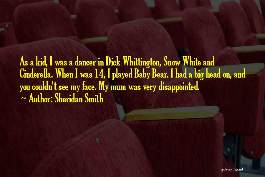 Sheridan Smith Quotes: As A Kid, I Was A Dancer In Dick Whittington, Snow White And Cinderella. When I Was 14, I Played