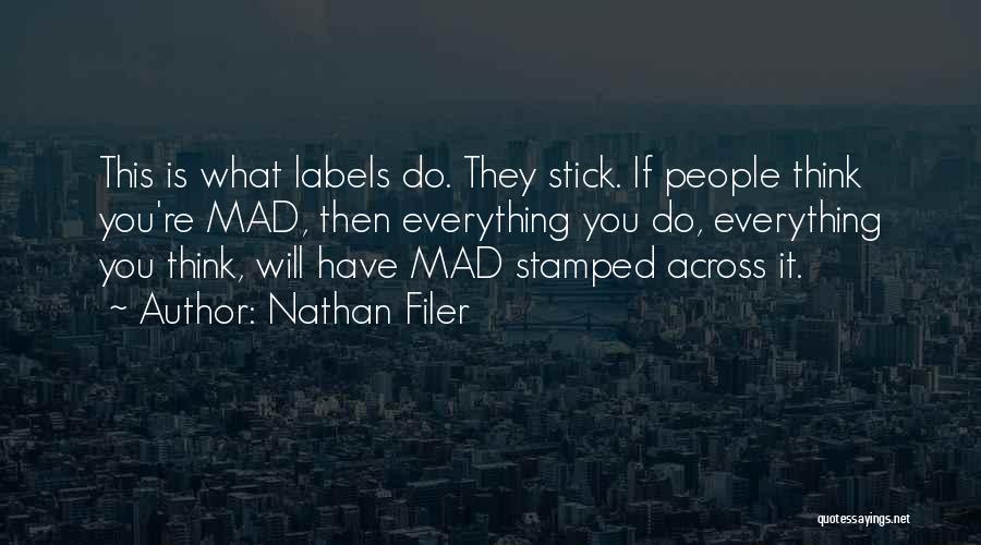 Nathan Filer Quotes: This Is What Labels Do. They Stick. If People Think You're Mad, Then Everything You Do, Everything You Think, Will