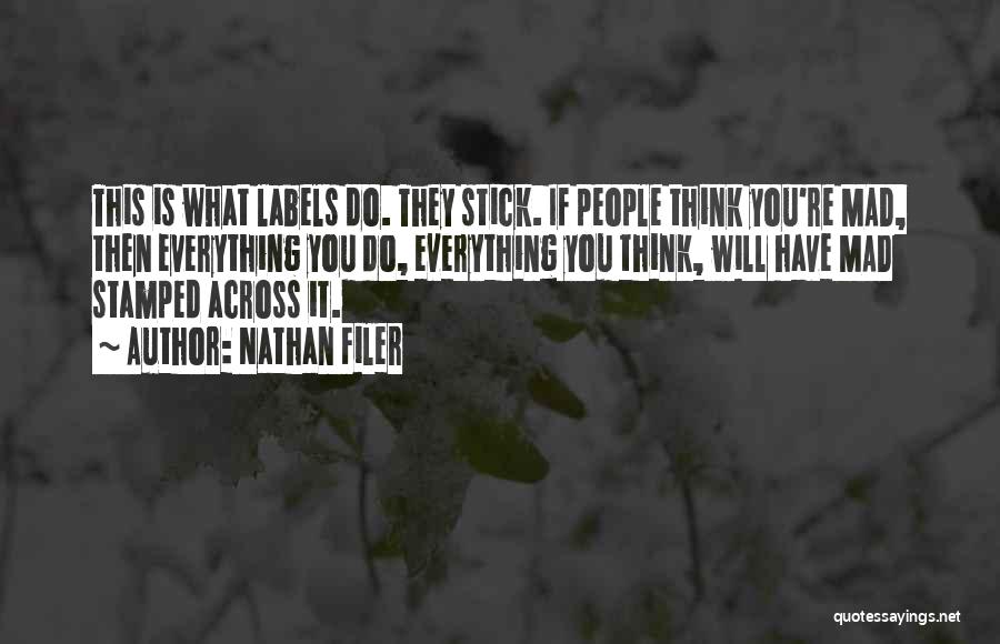 Nathan Filer Quotes: This Is What Labels Do. They Stick. If People Think You're Mad, Then Everything You Do, Everything You Think, Will